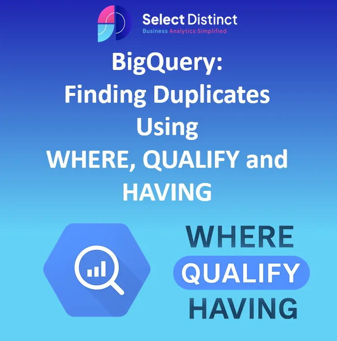 BigQuery Finding Duplicates Using WHERE, QUALIFY, HAVING