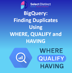 BigQuery Finding Duplicates Using WHERE, QUALIFY, HAVING
